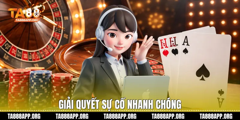 Giải quyết sự cố nhanh chóng