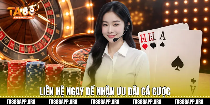 Liên hệ ngay để nhận ưu đãi cá cược
